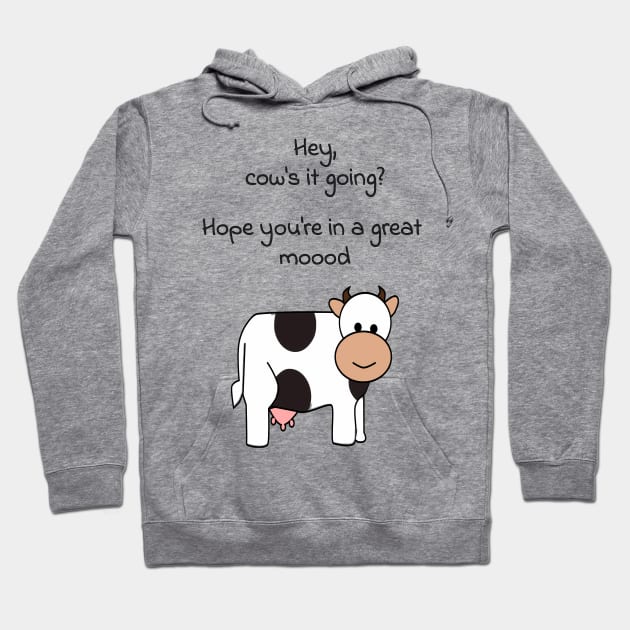 Hey, cows it going? Hope youre in a great mood Hoodie by punderful_day